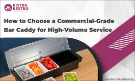 How to Choose a Commercial-Grade Bar Caddy for High-Volume Service_BistroToRestro