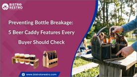 Preventing Bottle Breakage: 5 Beer Caddy Features Every Buyer Should Check