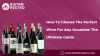How To Choose The Perfect Wine For Any Occasion: The Ultimate Guide